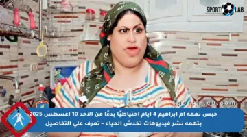 حبس نعمة أم إبراهيم 4 أيام احتياطيًا بدءًا من الأحد 10 أغسطس 2025 بتهمة نشر فيديوهات تخدش الحياء – تعرف على التفاصيل